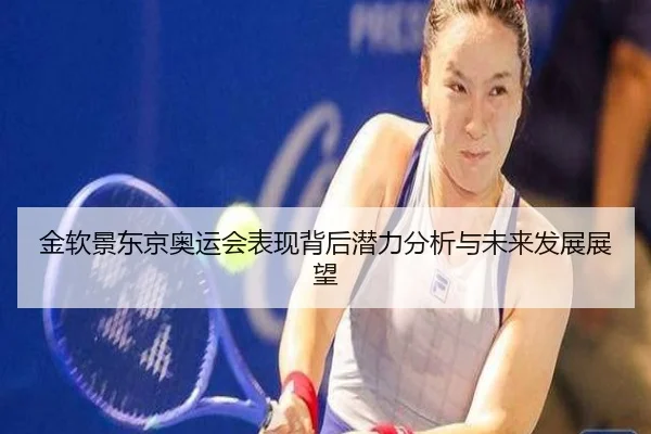 金软景东京奥运会表现背后潜力分析与未来发展展望（FIFA WorldCup）